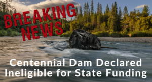 Centennial Dam Declared Ineligible for State Funding